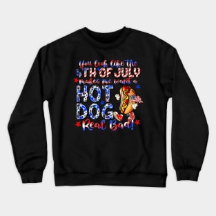 You Look Like The 4th Of July Makes Me Want Hot Dog Real Bad Crewneck Sweatshirt